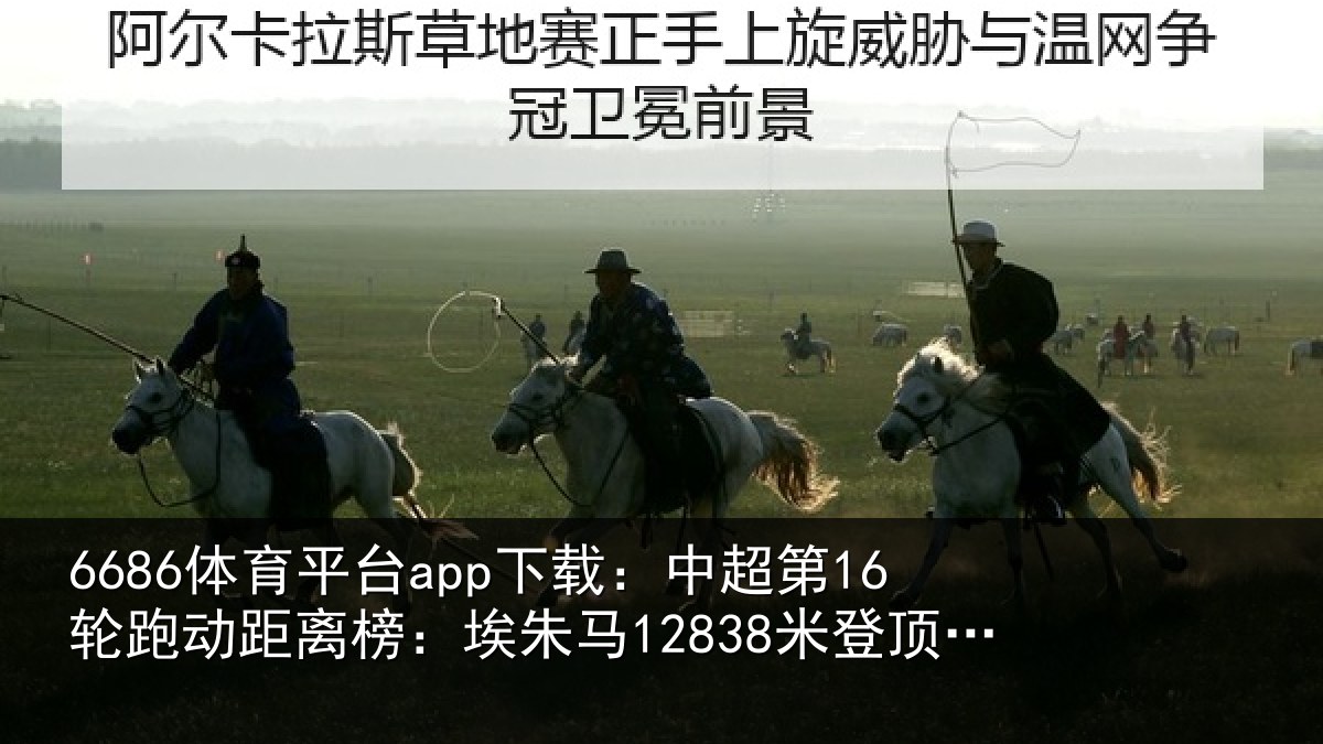 6686体育平台app下载：中超第16轮跑动距离榜：埃朱马12838米登顶，卡约排第二