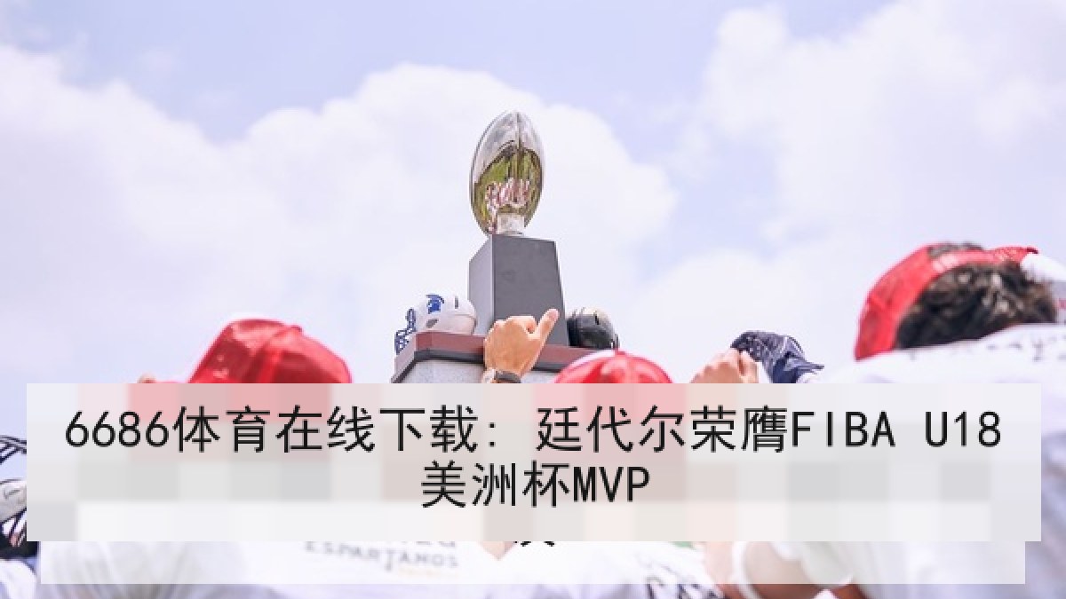 6686体育在线下载: 廷代尔荣膺FIBA U18美洲杯MVP