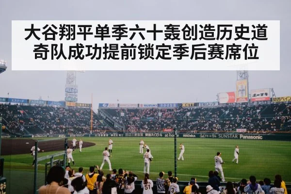 大谷翔平单季六十轰创造历史道奇队成功提前锁定季后赛席位